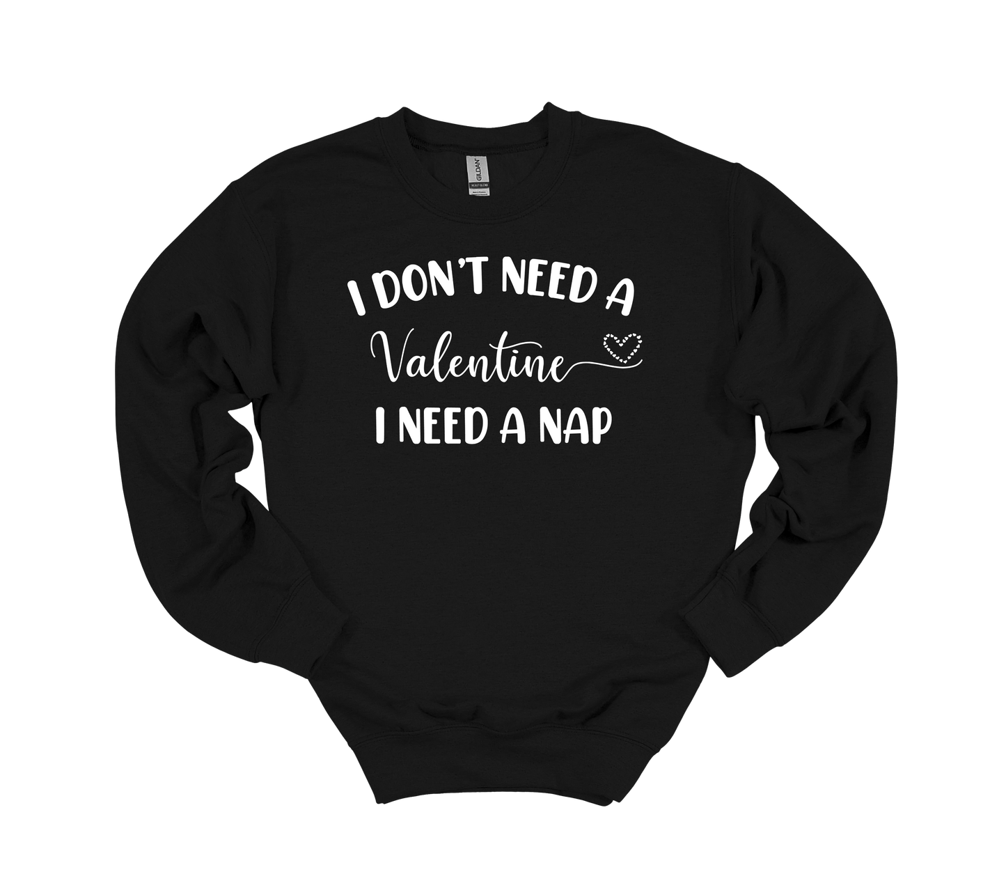I don't need Valentine, I need a NAP - Crewneck